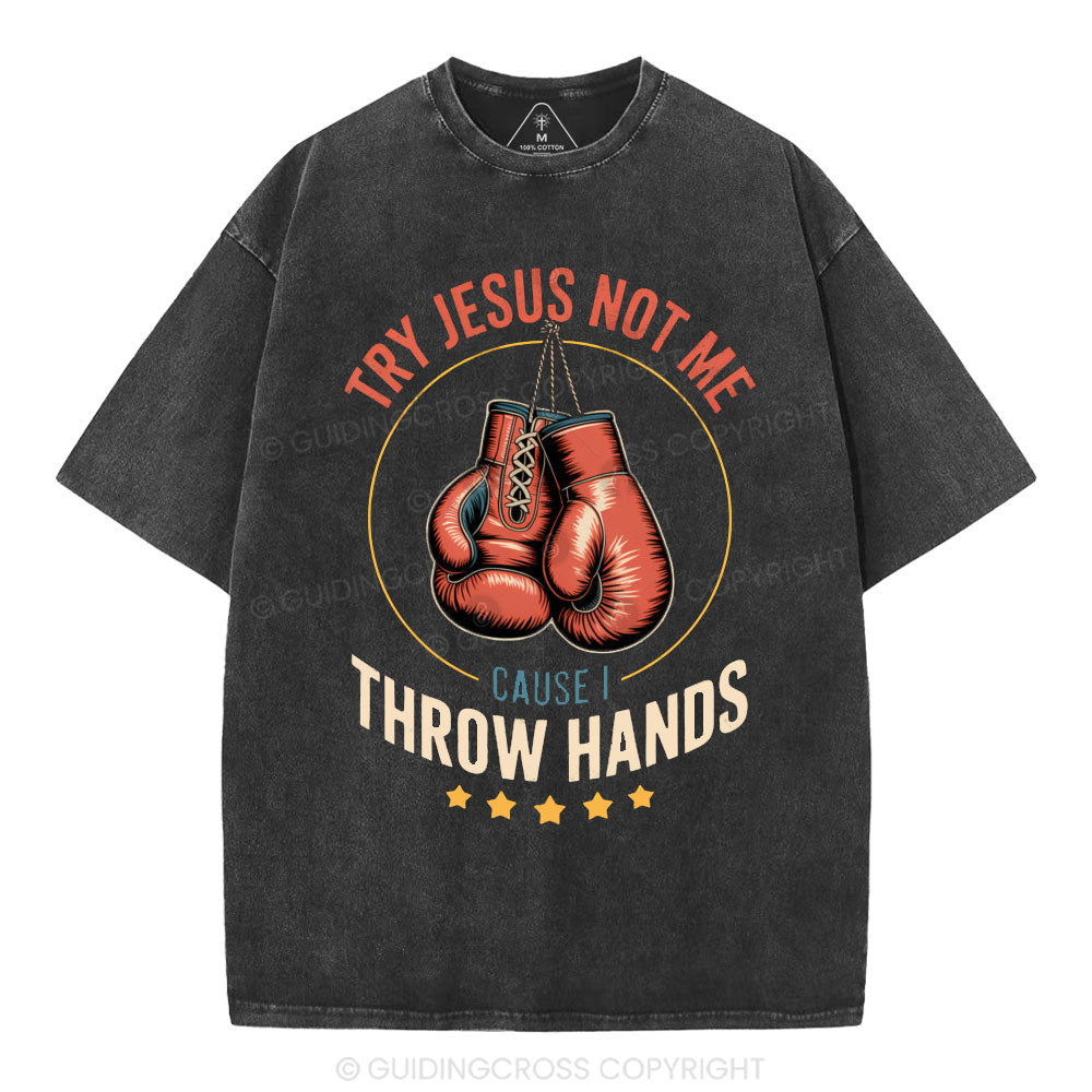 Try Jesus Not Me Cause I Throw Hands Christian Washed T-Shirt