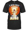 I just test I Just Test Positive For Faith In Jesus T-Shirt